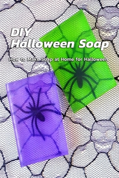 DIY Halloween Soap: How to Make Soap at Home for Halloween: How to Make Spooky Halloween Soap Book