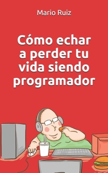 Paperback Como echar a perder tu vida siendo programador [Spanish] Book