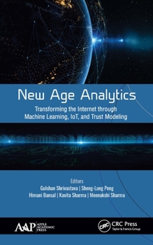 Hardcover New Age Analytics: Transforming the Internet Through Machine Learning, Iot, and Trust Modeling Book