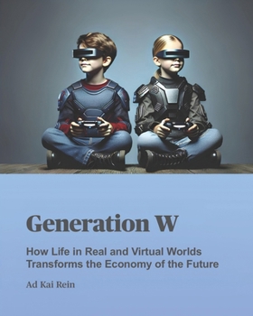 Generation W: How Life in Real and Virtual Worlds Transforms the Economy of the Future