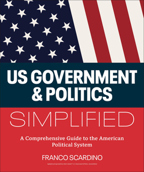 Misc. U.S. Government and Politics Simplified: A Comprehensive Guide to the American Political System Book