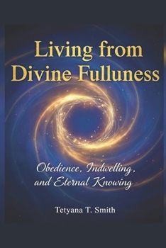 Living from Divine Fullness: Obedience, Indwelling, and Eternal Knowing