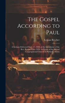 Hardcover The Gospel According to Paul: A Sermon Delivered Sept. 17, 1828, at the Installation of the Rev. Bennet Tyler, D.D. As Pastor of the Second Congrega Book