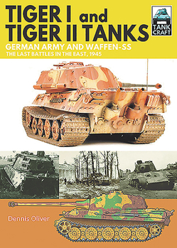Paperback Tiger I and Tiger II Tanks: German Army and Waffen-SS the Last Battles in the East, 1945 Book