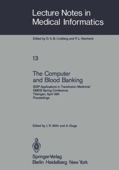 The Computer And Blood Banking: (Edp Applications In Transfusion Medicine): Gmds Spring Conference, Tübingen, April 9 11, 1981: Proceedings