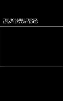 Paperback The Horrible Things I Can't Say Out Loud Book
