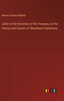 Hardcover Letter to the Secretary of the Treasury, on the History and Causes of Steamboat Explosions Book