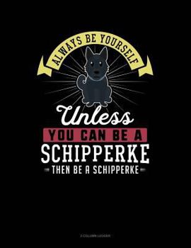 Paperback Always Be Yourself Unless You Can Be a Schipperke Then Be a Schipperke: 3 Column Ledger Book