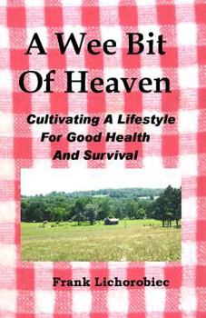 Paperback A Wee Bit Of Heaven: Cultivating A Lifestyle For Good Health And Survival Book