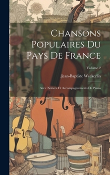 Hardcover Chansons Populaires Du Pays De France: Avec Notices Et Accompagnements De Piano; Volume 2 [French] Book