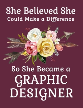 She Believed She Could Make a Difference So She Became a Graphic Designer: 8.5x11 Notebook 100 Blank Lined College Rule Pages  Boho Chic Rustic Arrow Flower Bouquet Graphic Designer Gifts