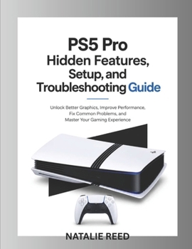 Paperback PS5 Pro Hidden Features, Setup, and Troubleshooting Guide: Unlock Better Graphics, Improve Performance, Fix Common Problems, and Master Your Gaming Experience Book