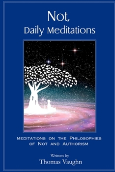Paperback Not, Daily Meditations: Meditations on the Philosophies of Not and Authorism Book