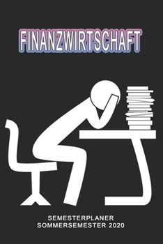 Finanzwirtschaft Semesterplaner - Sommersemester 2020: Terminplaner und Organizer f�r das Studium. Taschenkalender, Planer, Wochenkalender, Klausurtermine, Vorlesungsplaner, Studiumplaner.