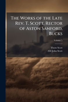 Paperback The Works of the Late Rev. T. Scott, Rector of Aston Sanford, Bucks; Volume 5 Book