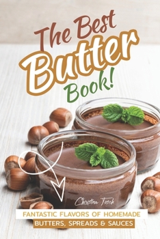 Paperback The Best Butter Book!: Fantastic Flavors of Homemade Butters, Spreads & Sauces Book