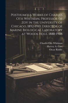 Paperback Posthumous Works of Charles Otis Whitman, Professor of zoy in the University of Chicago, 1892-1910; Director of Marine Biological Laboratory at Woods Book