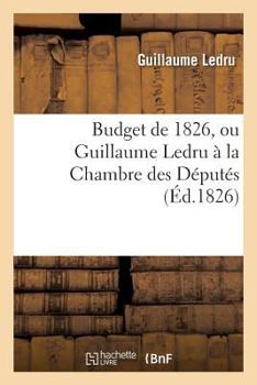 Paperback Budget de 1826, Ou Guillaume Ledru À La Chambre Des Députés [French] Book