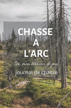 Paperback Chasse ? l'arc: Chasse a l arc: 210p 13.3 x 20.3 - Tir a l arc - Carnet de note pour chasseur - chasse a tir - Pointe de fleche - Livr [French] Book