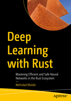 Paperback Deep Learning with Rust: Mastering Efficient and Safe Neural Networks in the Rust Ecosystem Book