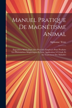 Paperback Manuel Pratique De Magnétisme Animal: Exposition Méthodique Des Procédés Employés Pour Produire Les Phénomènes Magnétiques Et Leur Application À L'étu [French] Book