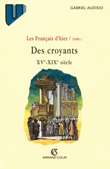 Des croyants, XVe-XIXe siecle (Les Francais d'hier)