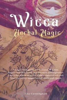 Paperback Wicca Herbal Magic: A magic book guide for Wiccans, Witches, Pagans and Witchcraft practitioners and beginners. Learn the power of herbs, Book