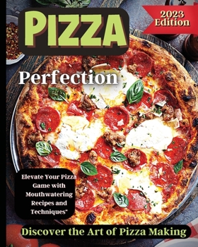 Paperback Pizza Perfection: Unlock the Secrets of Perfect Pizza at Home with Delicious Recipes and Expert Tips Book