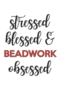 Paperback Stressed Blessed and Beadwork Obsessed Beadwork Lover Beadwork Obsessed Notebook A beautiful: Lined Notebook / Journal Gift,, 120 Pages, 6 x 9 inches, Book