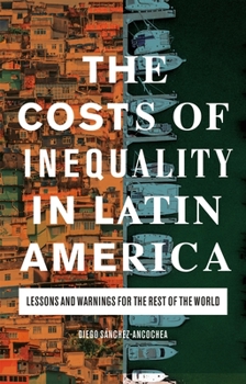 Hardcover The Costs of Inequality in Latin America: Lessons and Warnings for the Rest of the World Book