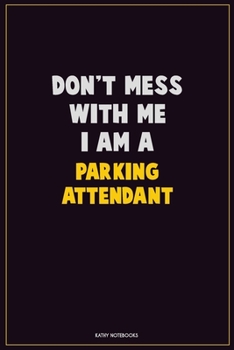 Paperback Don't Mess With Me, I Am A Parking Attendant: Career Motivational Quotes 6x9 120 Pages Blank Lined Notebook Journal Book