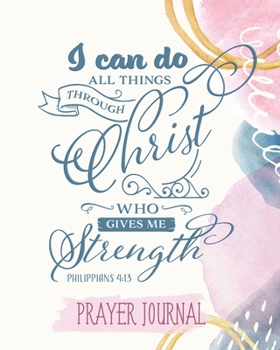 I Can Do All Things Through Christ Who Gives Me Strength: Prayer Journal