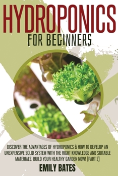 Paperback Hydroponics for Beginners: Discover the Advantages of Hydroponics & How to Develop an Unexpensive Solid System with the Right Knowledge and Suita Book