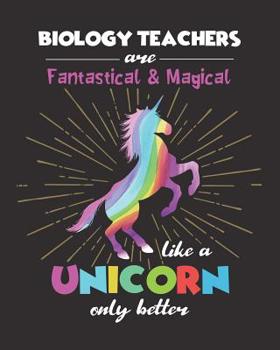 Paperback Biology Teachers Are Fantastical & Magical Like A Unicorn Only Better: Dot Grid Notebook and Appreciation Gift for Science STEM Teachers Book