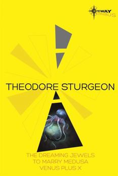 Theodore Sturgeon SF Gateway Omnibus: The Dreaming Jewels, To Marry Medusa, Venus Plus X