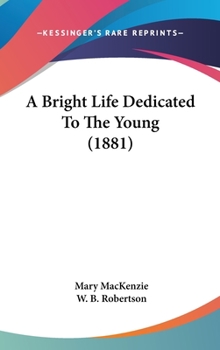 Hardcover A Bright Life Dedicated To The Young (1881) Book