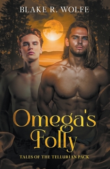 Omega's Folly: An M/M Standalone Werewolf Shifter Romance (Tales of the Tellurian Pack) - Book #4 of the Tales of the Tellurian Pack
