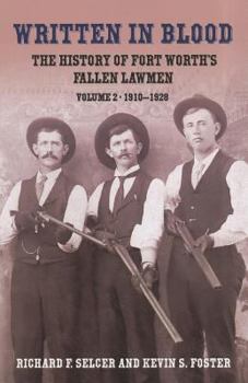 Written in Blood: The History of Fort Worth's Fallen Lawmen, Volume 2, 1910-1928 - Book #2 of the Written in Blood
