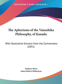 Hardcover The Aphorisms of the Vaiseshika Philosophy, of Kanada: With Illustrative Extracts from the Commentary (1851) Book