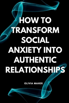 Paperback How To Transform Social Anxiety Into Authentic Relationships Book
