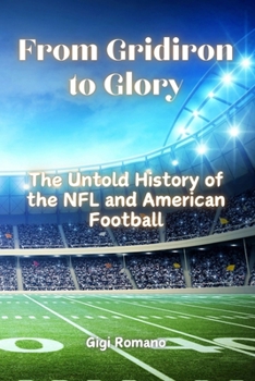 Paperback From Gridiron to Glory: The Untold History of the NFL and American Football Book