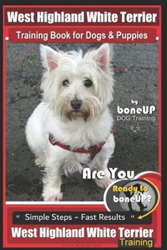 Paperback West Highland Terrier Training Book for Dogs and Puppies by Bone Up Dog Training: Are You Ready to Bone Up? Simple Steps * Fast Results West Highland Book