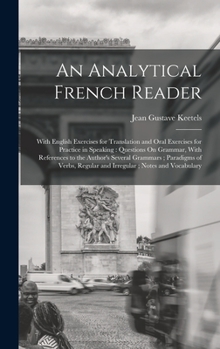 Hardcover An Analytical French Reader: With English Exercises for Translation and Oral Exercises for Practice in Speaking: Questions On Grammar, With Referen Book