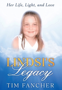 Lindsi's Legacy: Her Life, Light, and Love: Her Life, Light, and Love
