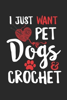 I Just Want To Pet My Dogs And Crochet Gift Women Crocheting: Crochet Notebook journal Diary Cute funny humorous blank lined notebook Gift for mothers ... ... stitches hooker yarn needle appreciation