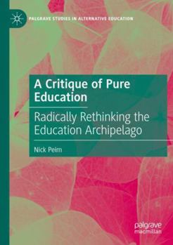 Paperback A Critique of Pure Education: Radically Rethinking the Education Archipelago Book