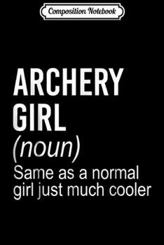 Composition Notebook: Archery Girl Archer Arrows Cooler Woman Gift Journal/Notebook Blank Lined Ruled 6x9 100 Pages