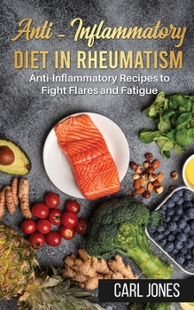 Paperback Anti-Inflammatory Diet in Rheumatism: Anti-Inflammatory Recipes to Fight Flares and Fatigue (Colored Version) Book