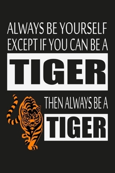 Paperback Always Be Yourself Except If You Can Be A Tiger.. Notebook: Funny Tiger Journal To Write In, A Lined Notebook For Taking Notes, Cute Animal Gifts For Book