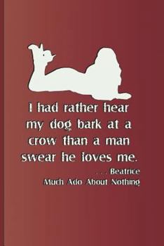 Paperback I Had Rather Hear My Dog Bark at a Crow Than a Man Swears He Loves Me. . . . Beatrice Much ADO about Nothing: Quote by William Shakespeare Book